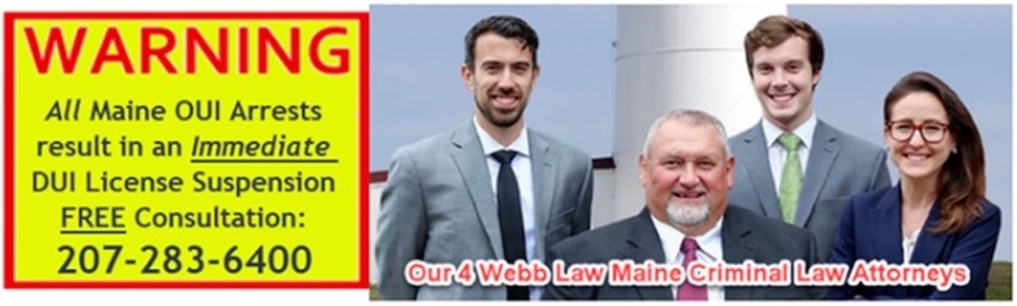All Maine OUI arrests mean an immediate DUI license suspension. Webb Law Firm Criminal Law Attorneys